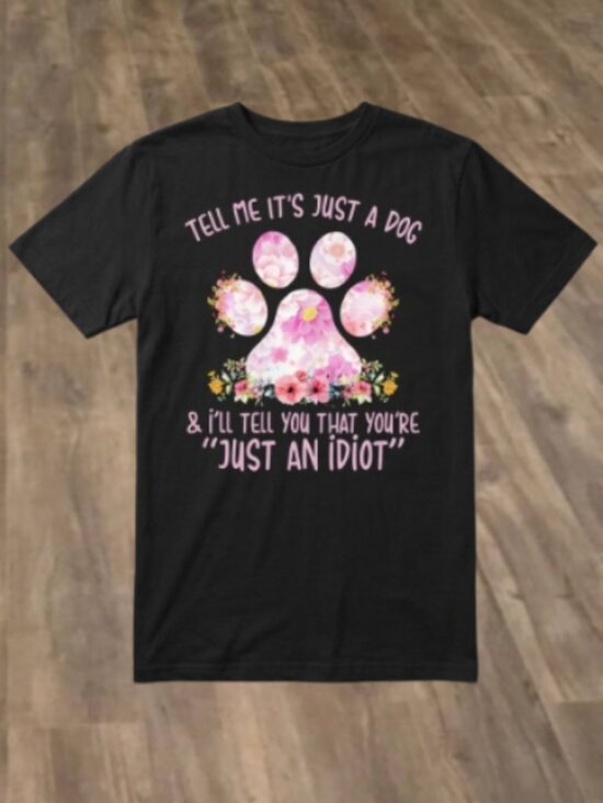 Gildan Other - Tell Me Its Just A Dog Paw And Ill Tell You That Youre Just An Idiot Shirt